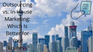 Outsourcing vs. In-House Marketing Which Is Better for Your Business