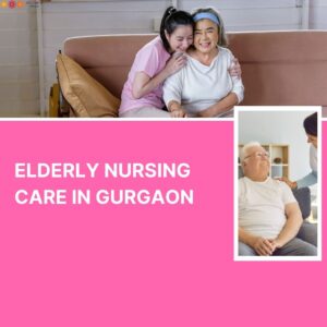 elderly nursing care in gurgaon