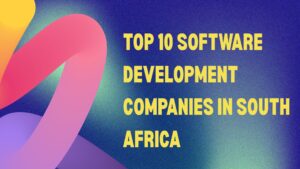 Top 10 Software Development Companies in South Africa