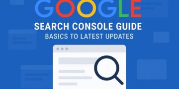 Google Search Console Guide: Basics to Latest Updates