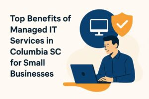 Key Benefits of Managed IT Services in Columbia SC
